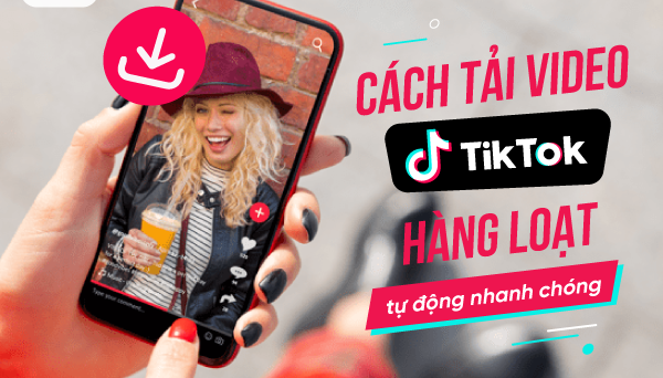 Cách-tải-video-tiktok-hàng-loạt-tự-động-nhanh-chóng