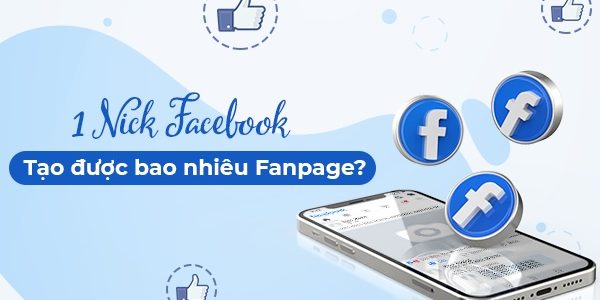 1 nick facebook tạo được bao nhiêu fanpage? GIẢI ĐÁP
