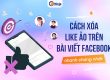cách xóa like ảo trên bài viết facebook